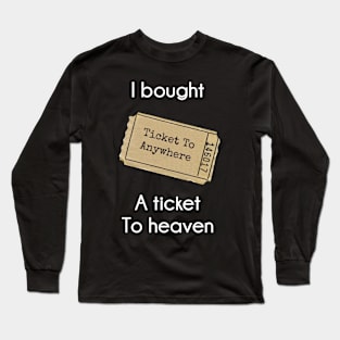 I bought A Ticket To Heaven Long Sleeve T-Shirt